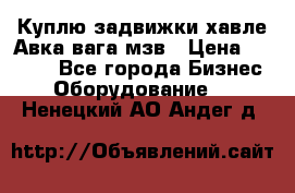 Куплю задвижки хавле Авка вага мзв › Цена ­ 2 000 - Все города Бизнес » Оборудование   . Ненецкий АО,Андег д.